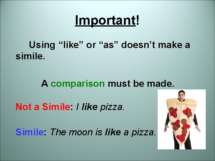 Important! Using “like” or “as” doesn’t make a simile. A comparison must be made.