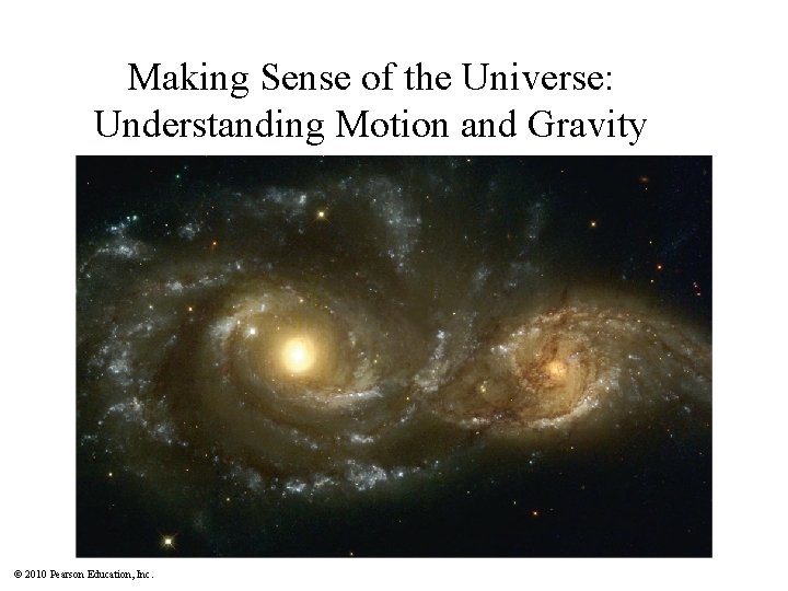Making Sense of the Universe: Understanding Motion and Gravity © 2010 Pearson Education, Inc.