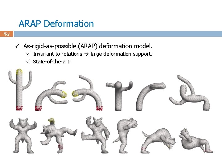 ARAP Deformation 102 / 114 ü As-rigid-as-possible (ARAP) deformation model. ü Invariant to rotations
