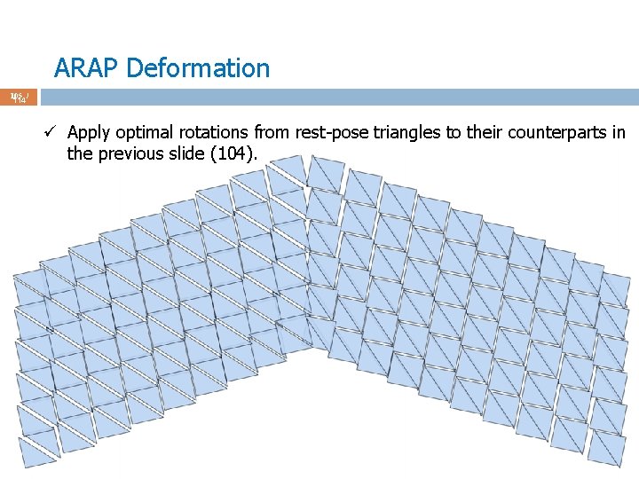 ARAP Deformation 105 / 114 ü Apply optimal rotations from rest-pose triangles to their