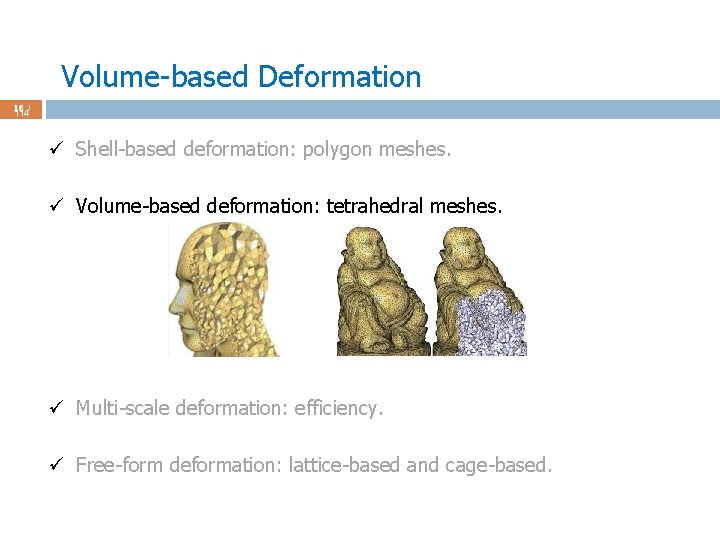 Volume-based Deformation 16 / 114 ü Shell-based deformation: polygon meshes. ü Volume-based deformation: tetrahedral