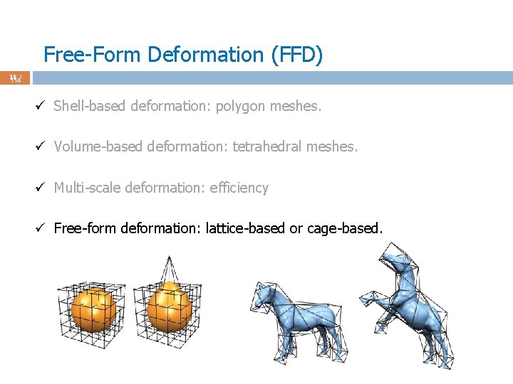 Free-Form Deformation (FFD) 18 / 114 ü Shell-based deformation: polygon meshes. ü Volume-based deformation: