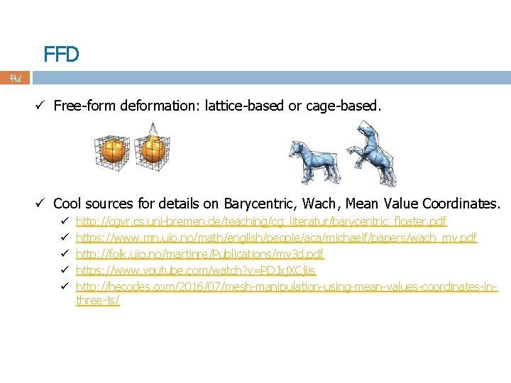 FFD 25 / 114 ü Free-form deformation: lattice-based or cage-based. ü Cool sources for