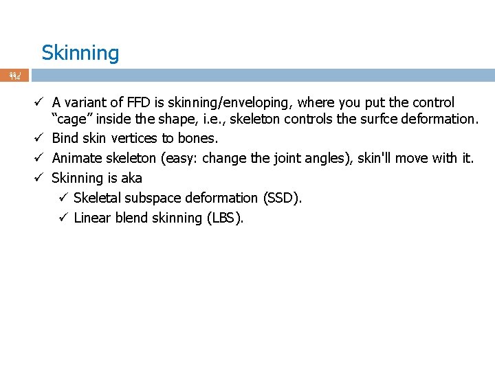 Skinning 33 / 114 ü A variant of FFD is skinning/enveloping, where you put
