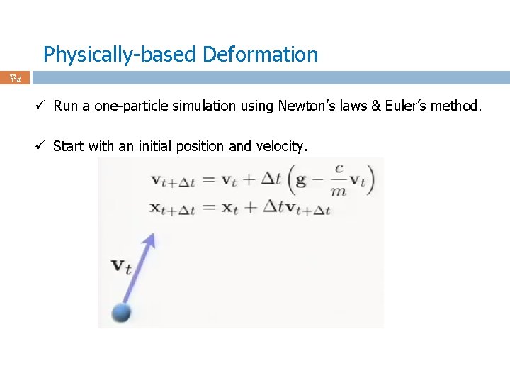 Physically-based Deformation 77 / 114 ü Run a one-particle simulation using Newton’s laws &