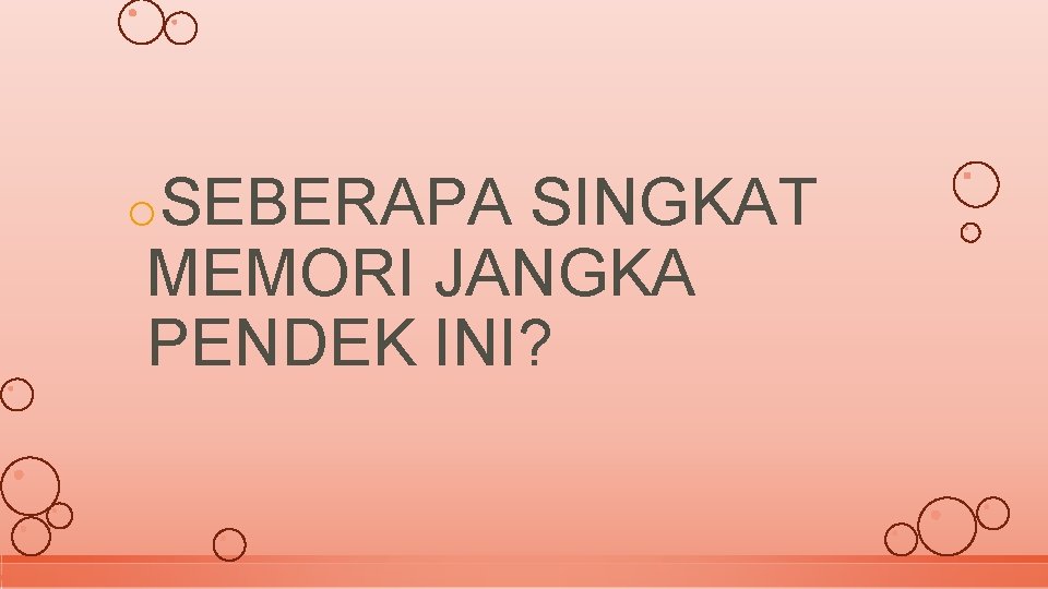 o. SEBERAPA SINGKAT MEMORI JANGKA PENDEK INI? 