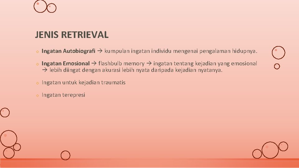 JENIS RETRIEVAL o Ingatan Autobiografi kumpulan ingatan individu mengenai pengalaman hidupnya. o Ingatan Emosional