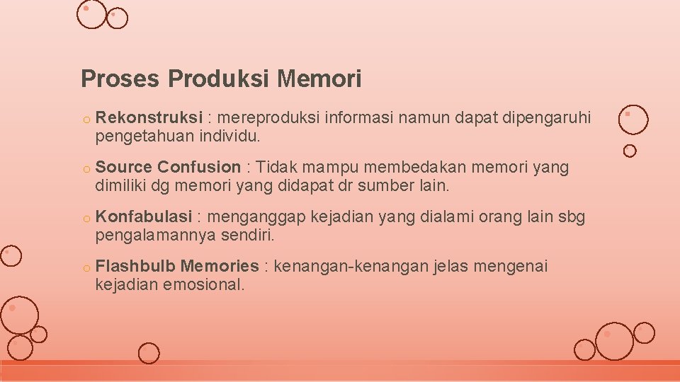 Proses Produksi Memori o Rekonstruksi : mereproduksi informasi namun dapat dipengaruhi pengetahuan individu. o