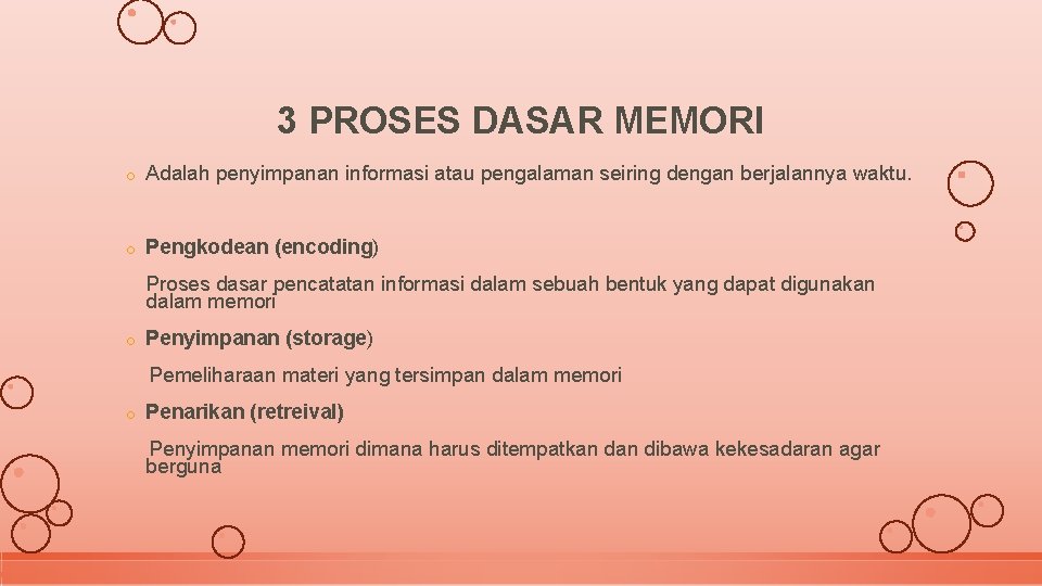 3 PROSES DASAR MEMORI o Adalah penyimpanan informasi atau pengalaman seiring dengan berjalannya waktu.