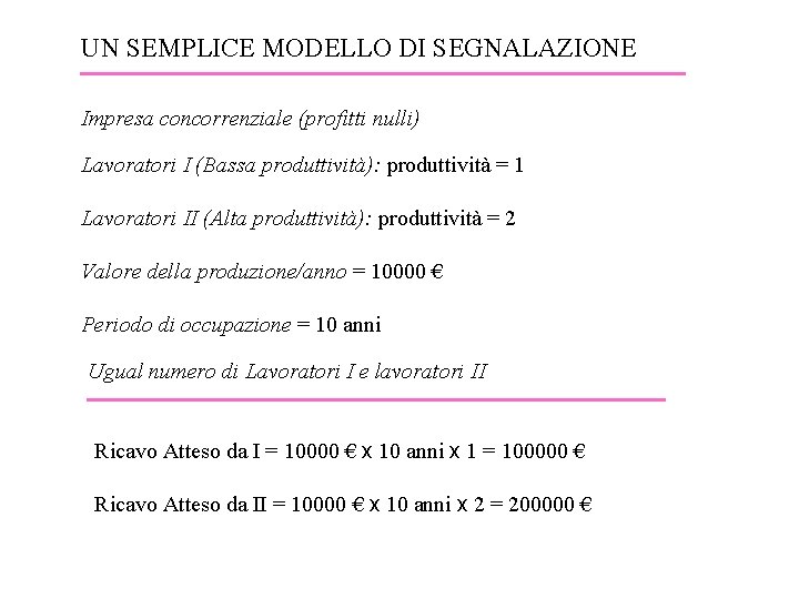 UN SEMPLICE MODELLO DI SEGNALAZIONE Impresa concorrenziale (profitti nulli) Lavoratori I (Bassa produttività): produttività