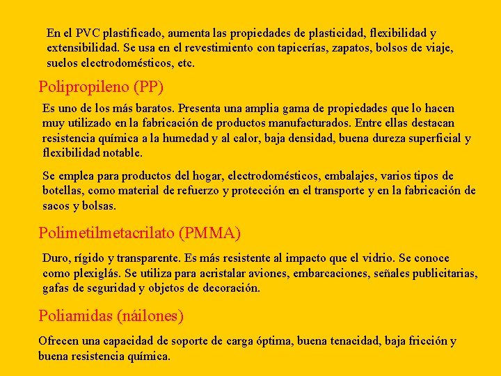 En el PVC plastificado, aumenta las propiedades de plasticidad, flexibilidad y extensibilidad. Se usa