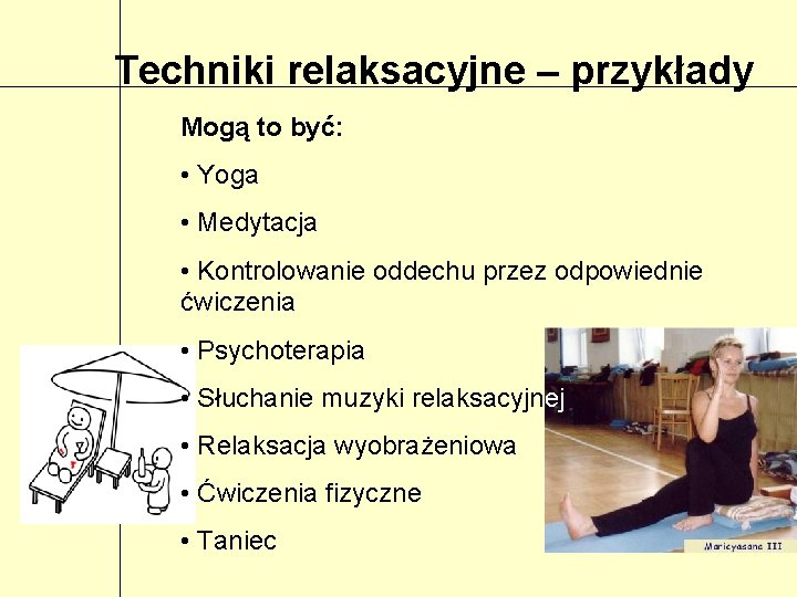 Techniki relaksacyjne – przykłady Mogą to być: • Yoga • Medytacja • Kontrolowanie oddechu