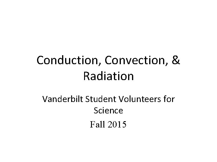 Conduction, Convection, & Radiation Vanderbilt Student Volunteers for Science Fall 2015 