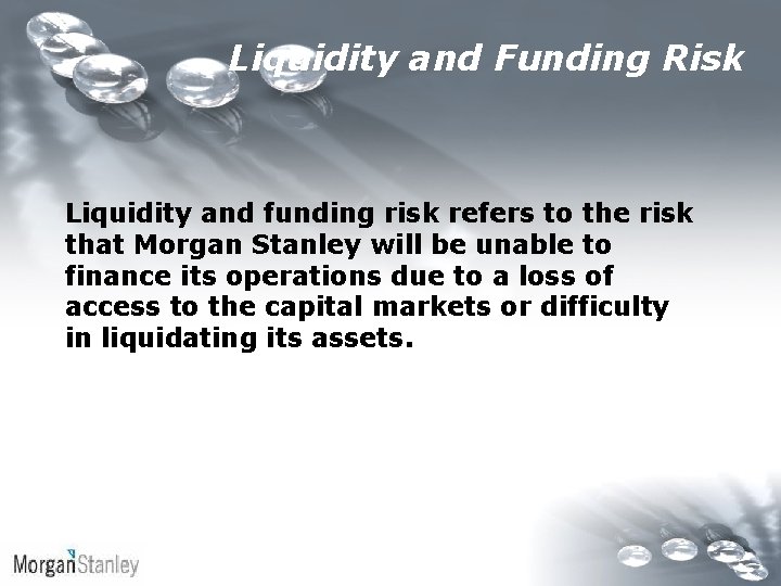 Liquidity and Funding Risk Liquidity and funding risk refers to the risk that Morgan