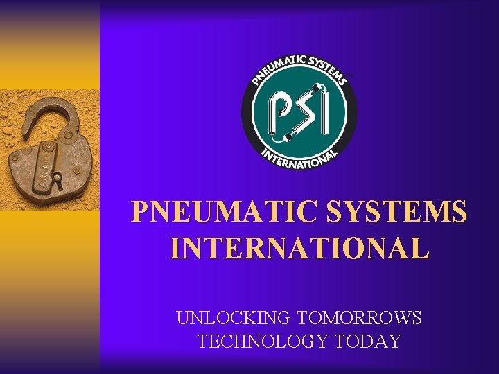 PNEUMATIC SYSTEMS INTERNATIONAL UNLOCKING TOMORROWS TECHNOLOGY TODAY 