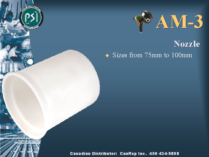 AM-3 Nozzle ¨ Sizes from 75 mm to 100 mm Canadian Distributor: Can. Rep
