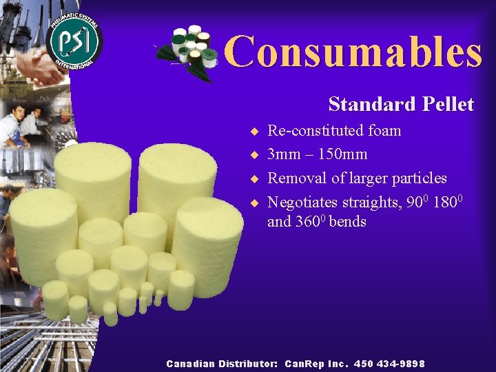 Consumables Standard Pellet ¨ Re-constituted foam ¨ 3 mm – 150 mm ¨ Removal