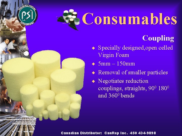 Consumables Coupling ¨ Specially designed, open celled Virgin Foam ¨ 5 mm – 150