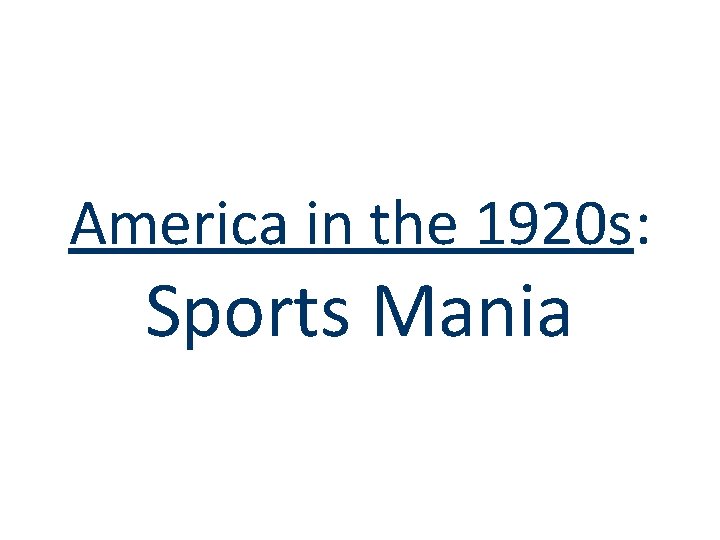 America in the 1920 s: Sports Mania America in the 1920 s: Sports Mania