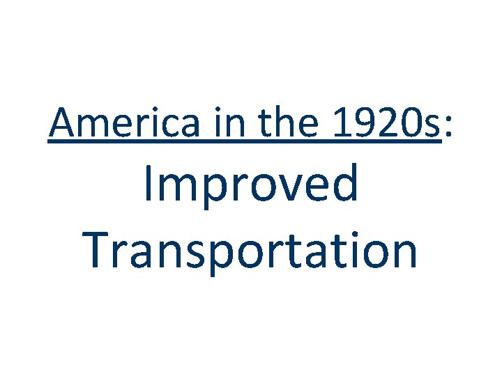 America in the 1920 s: Improved Transportation America in the 1920 s: Improved Transportation