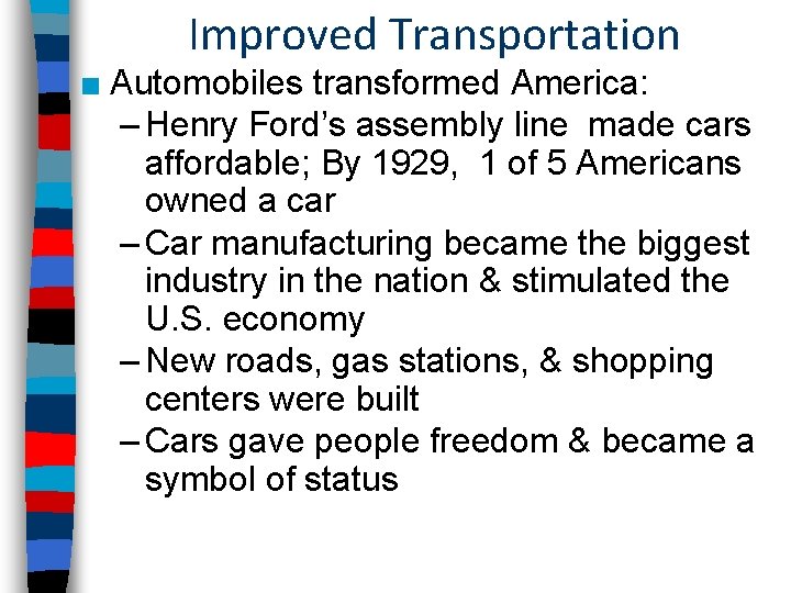 Improved Transportation ■ Automobiles transformed America: – Henry Ford’s assembly line made cars affordable; Improved Transportation ■ Automobiles transformed America: – Henry Ford’s assembly line made cars affordable;