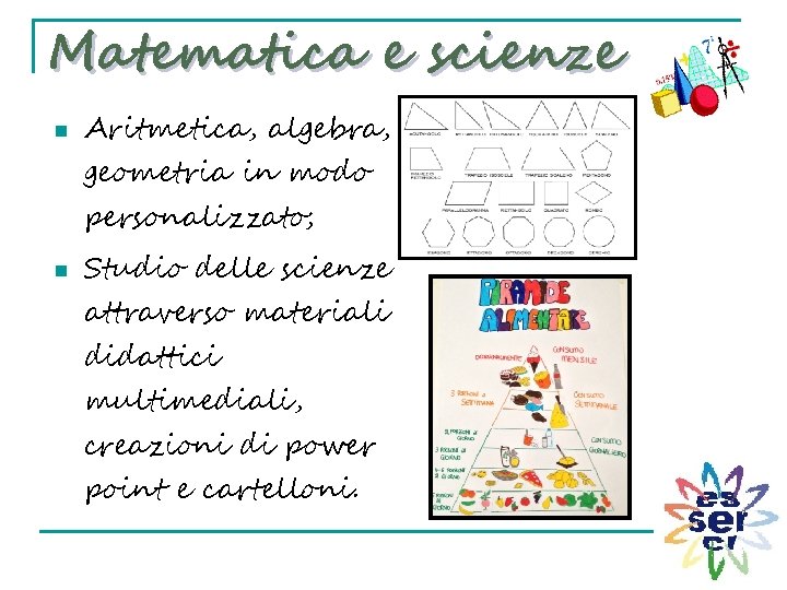 Matematica e scienze n Aritmetica, algebra, geometria in modo personalizzato; n Studio delle scienze