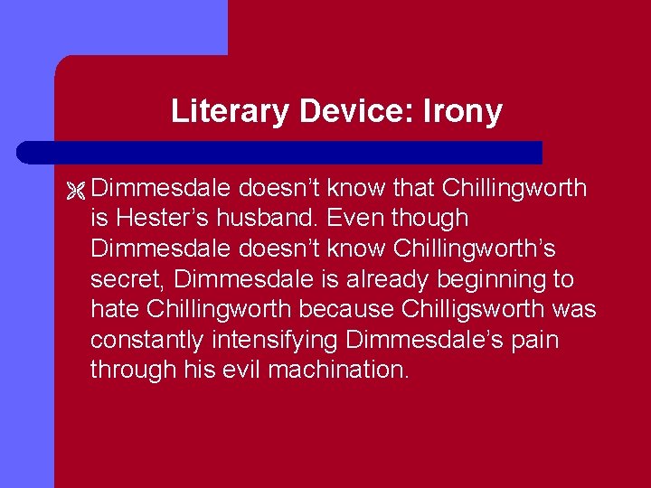 Literary Device: Irony Ë Dimmesdale doesn’t know that Chillingworth is Hester’s husband. Even though
