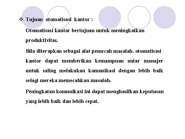 v Tujuan otomatisasi kantor : Otomatisasi kantor bertujuan untuk meningkatkan produktivitas. Bila diterapkan sebagai