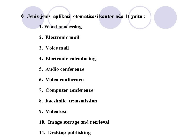 v Jenis-jenis aplikasi otomatisasi kantor ada 11 yaitu : 1. Word processing 2. Electronic