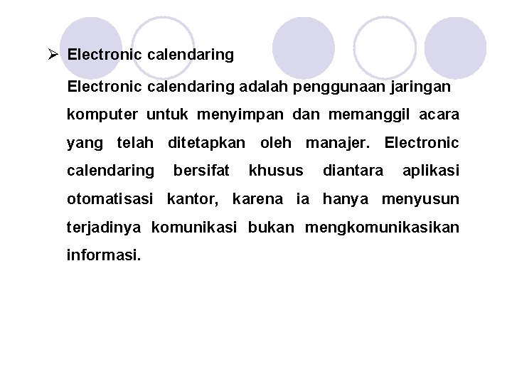 Ø Electronic calendaring adalah penggunaan jaringan komputer untuk menyimpan dan memanggil acara yang telah