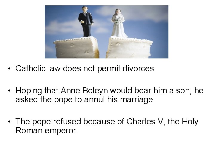 • Catholic law does not permit divorces • Hoping that Anne Boleyn would • Catholic law does not permit divorces • Hoping that Anne Boleyn would