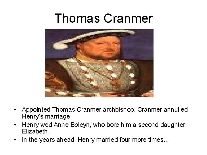 Thomas Cranmer • Appointed Thomas Cranmer archbishop. Cranmer annulled Henry’s marriage. • Henry wed Thomas Cranmer • Appointed Thomas Cranmer archbishop. Cranmer annulled Henry’s marriage. • Henry wed