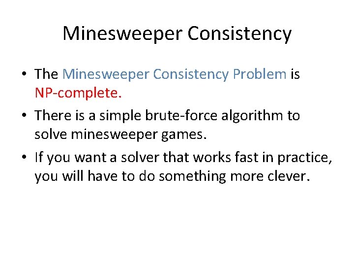 Minesweeper Consistency • The Minesweeper Consistency Problem is NP-complete. • There is a simple