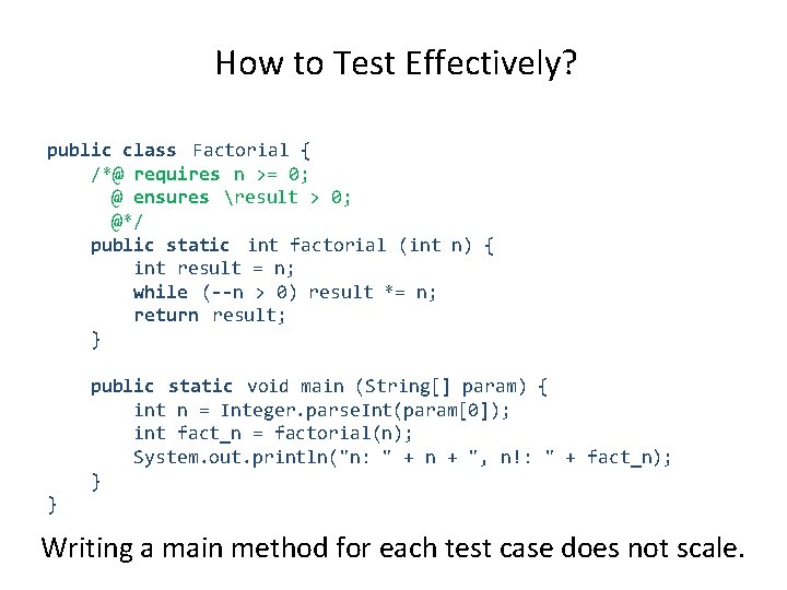 How to Test Effectively? public class Factorial { /*@ requires n >= 0; @