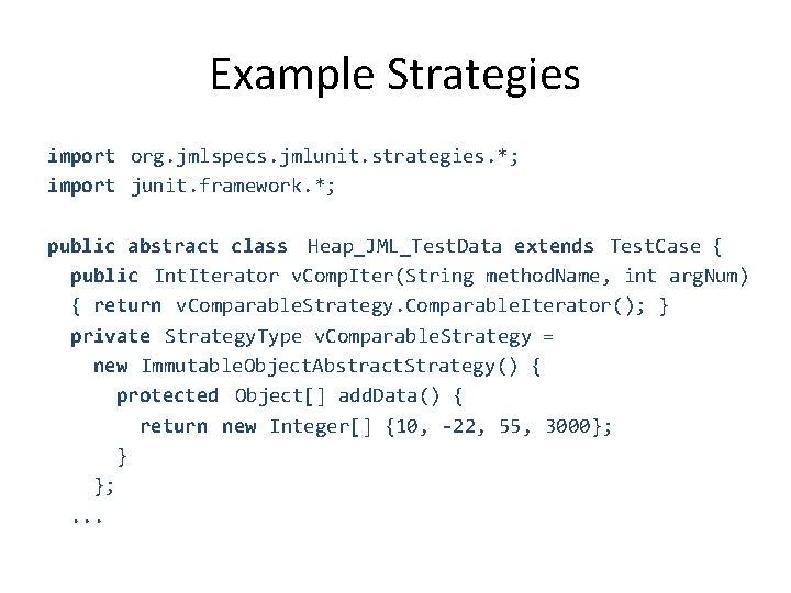 Example Strategies import org. jmlspecs. jmlunit. strategies. *; import junit. framework. *; public abstract