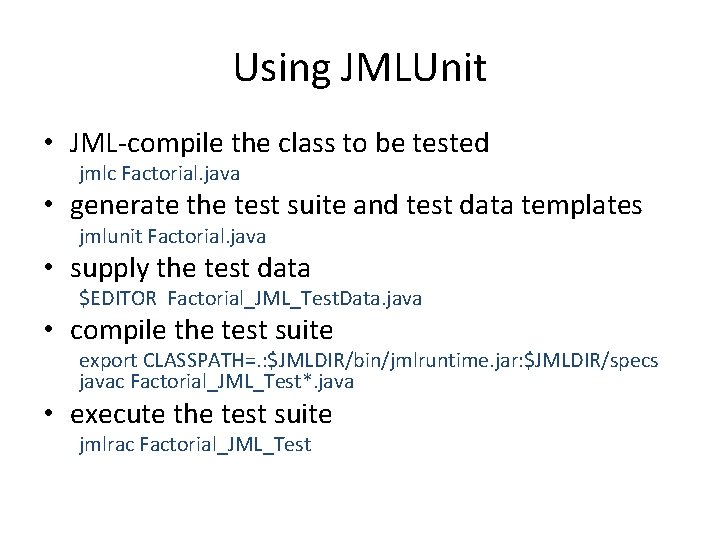 Using JMLUnit • JML-compile the class to be tested jmlc Factorial. java • generate