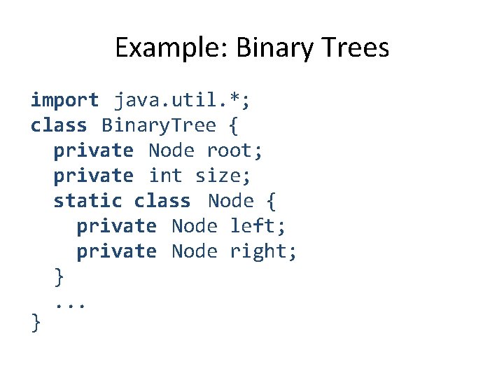 Example: Binary Trees import java. util. *; class Binary. Tree { private Node root;