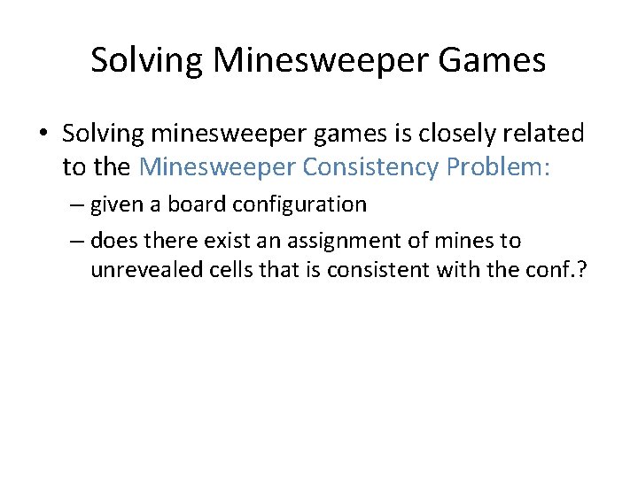 Solving Minesweeper Games • Solving minesweeper games is closely related to the Minesweeper Consistency