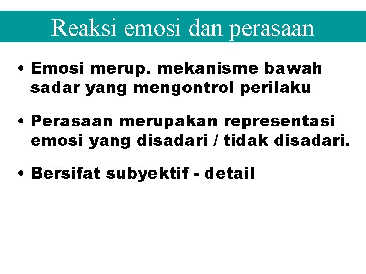 Reaksi emosi dan perasaan • Emosi merup. mekanisme bawah sadar yang mengontrol perilaku •