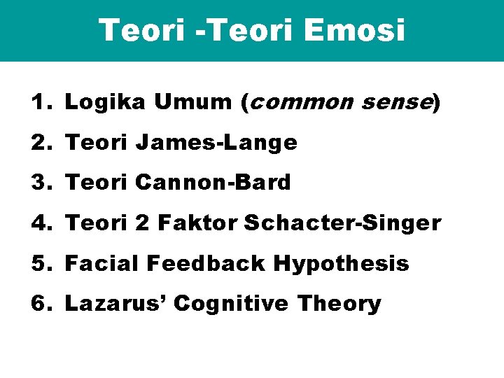 Teori -Teori Emosi 1. Logika Umum (common sense) 2. Teori James-Lange 3. Teori Cannon-Bard