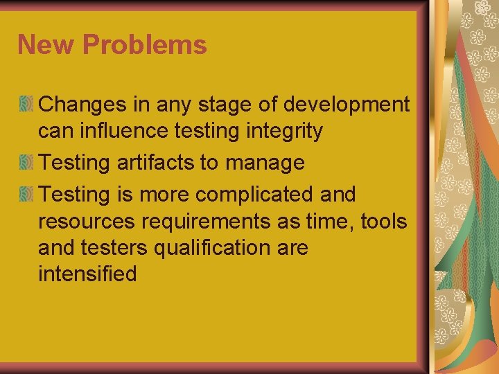 New Problems Changes in any stage of development can influence testing integrity Testing artifacts