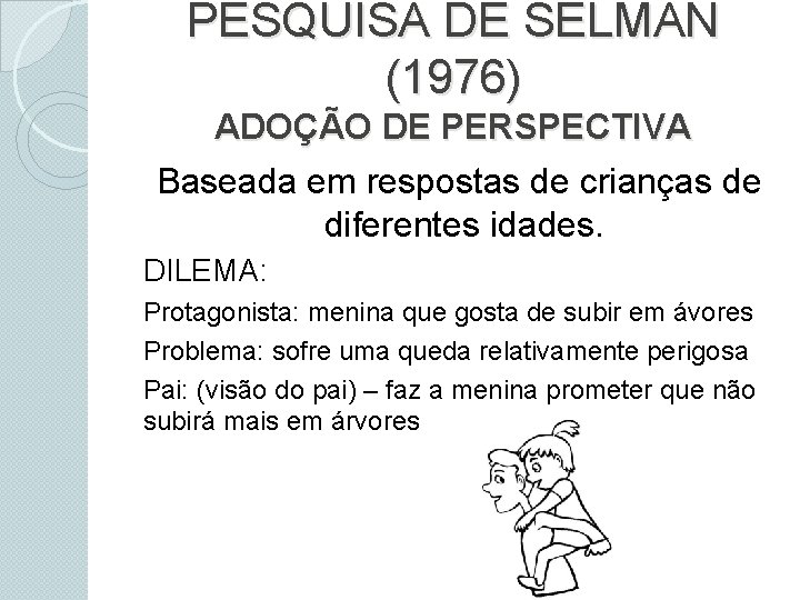 PESQUISA DE SELMAN (1976) ADOÇÃO DE PERSPECTIVA Baseada em respostas de crianças de diferentes