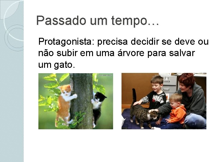 Passado um tempo… Protagonista: precisa decidir se deve ou não subir em uma árvore