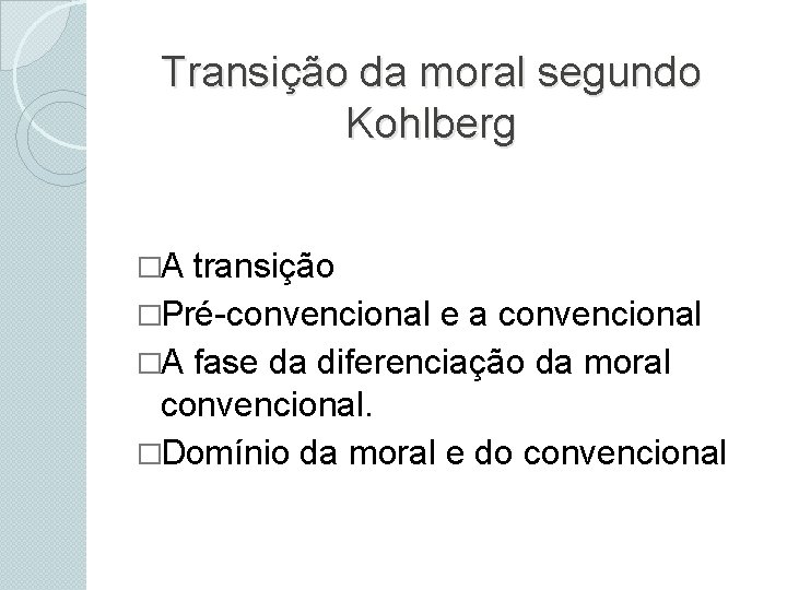 Transição da moral segundo Kohlberg �A transição �Pré-convencional e a convencional �A fase da