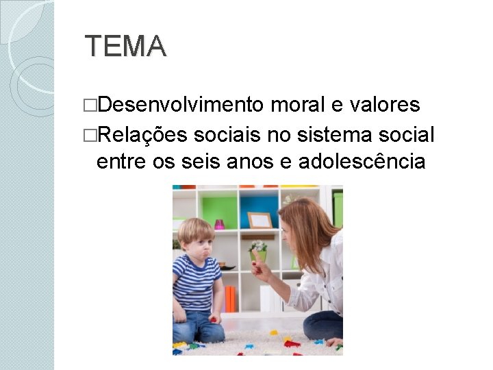 TEMA �Desenvolvimento moral e valores �Relações sociais no sistema social entre os seis anos