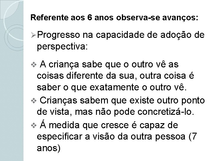 Referente aos 6 anos observa-se avanços: Ø Progresso na capacidade de adoção de perspectiva: