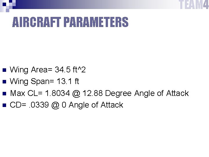 TEAM 4 AIRCRAFT PARAMETERS n n Wing Area= 34. 5 ft^2 Wing Span= 13.