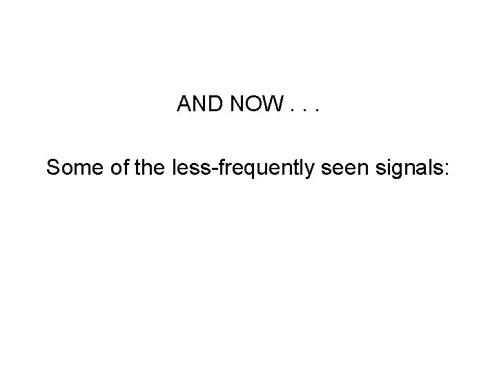 AND NOW. . . Some of the less-frequently seen signals: 