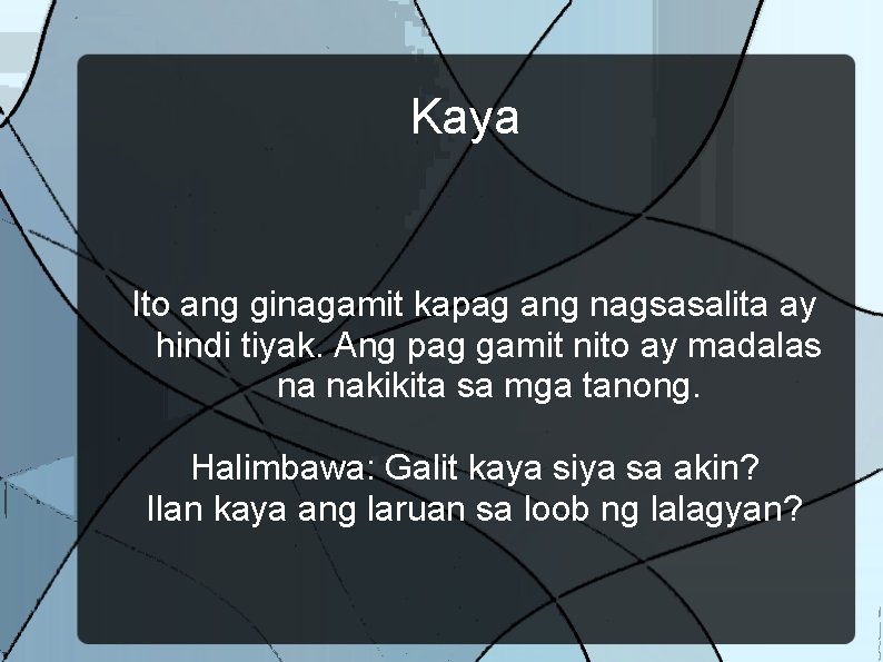 Kaya Ito ang ginagamit kapag ang nagsasalita ay hindi tiyak. Ang pag gamit nito