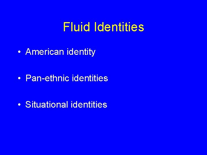 Fluid Identities • American identity • Pan-ethnic identities • Situational identities 